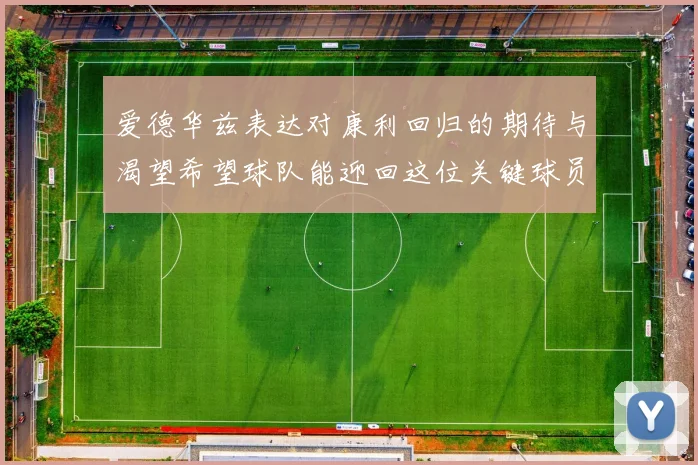 爱德华兹表达对康利回归的期待与渴望希望球队能迎回这位关键球员