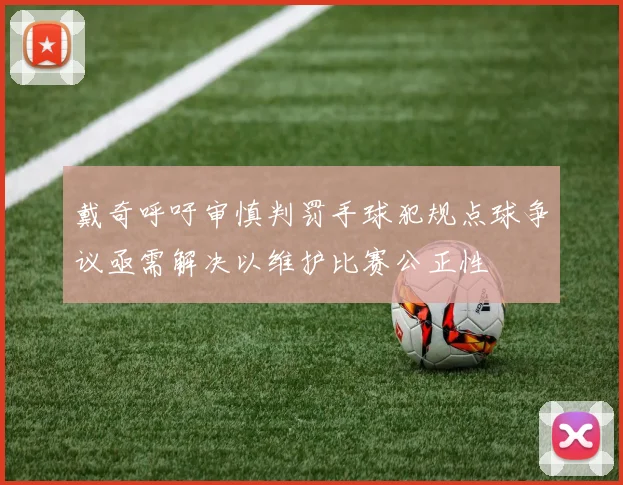 戴奇呼吁审慎判罚手球犯规点球争议亟需解决以维护比赛公正性